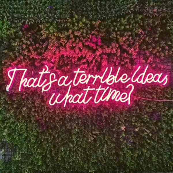 That's a Terrible Idea, What Time? Neon Sign