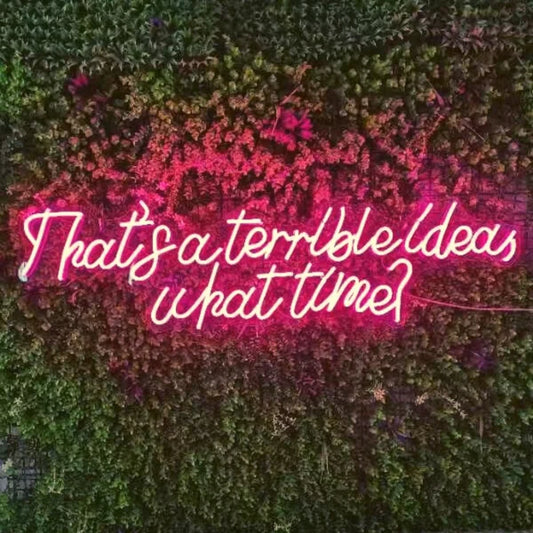 That's a Terrible Idea, What Time? Neon Sign